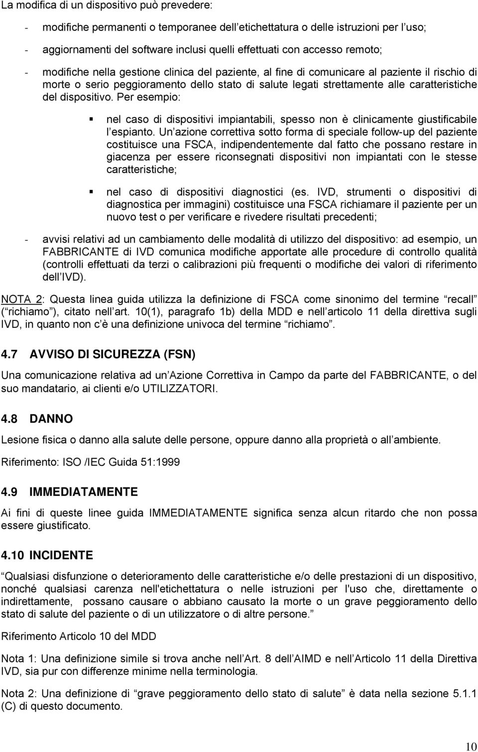 dispositivo. Per esempio: nel caso di dispositivi impiantabili, spesso non è clinicamente giustificabile l espianto.