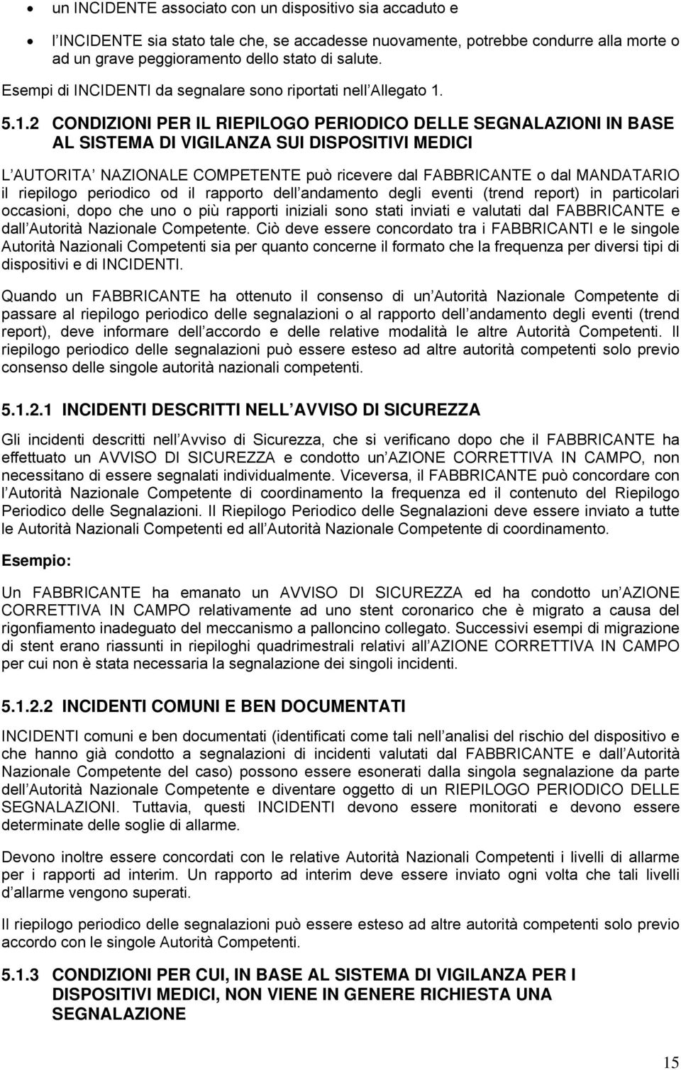 5.1.2 CONDIZIONI PER IL RIEPILOGO PERIODICO DELLE SEGNALAZIONI IN BASE AL SISTEMA DI VIGILANZA SUI DISPOSITIVI MEDICI L AUTORITA NAZIONALE COMPETENTE può ricevere dal FABBRICANTE o dal MANDATARIO il