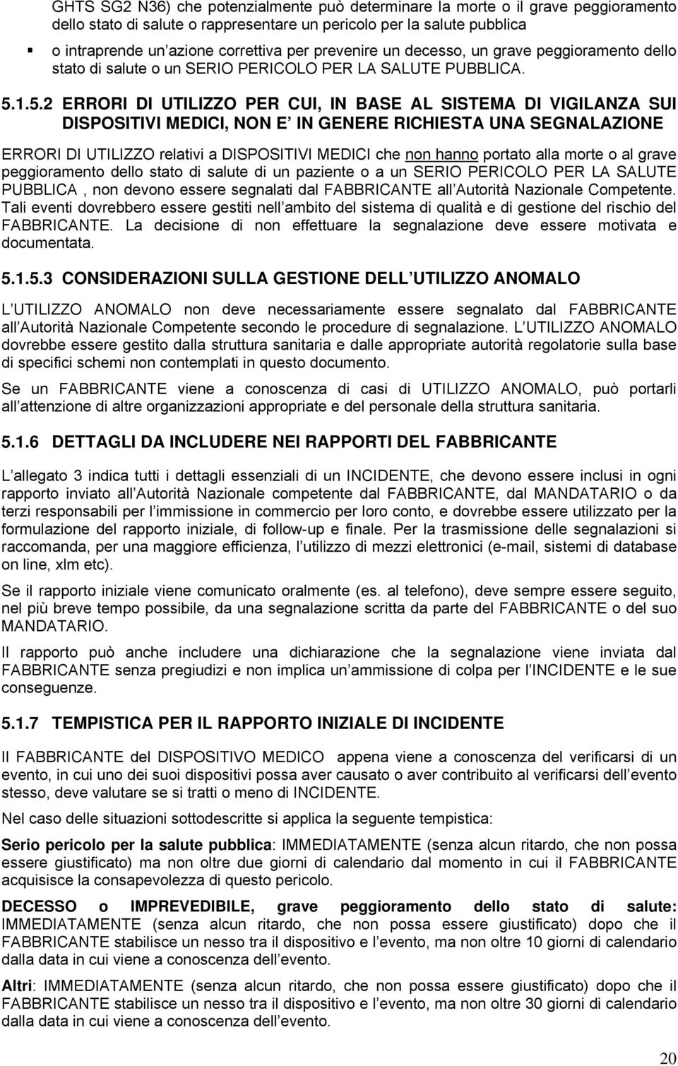 1.5.2 ERRORI DI UTILIZZO PER CUI, IN BASE AL SISTEMA DI VIGILANZA SUI DISPOSITIVI MEDICI, NON E IN GENERE RICHIESTA UNA SEGNALAZIONE ERRORI DI UTILIZZO relativi a DISPOSITIVI MEDICI che non hanno