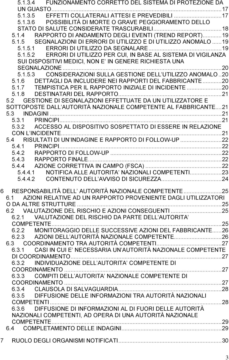 .. 20 5.1.5.3 CONSIDERAZIONI SULLA GESTIONE DELL UTILIZZO ANOMALO.. 20 5.1.6 DETTAGLI DA INCLUDERE NEI RAPPORTI DEL FABBRICANTE... 20 5.1.7 TEMPISTICA PER IL RAPPORTO INIZIALE DI INCIDENTE... 20 5.1.8 DESTINATARI DEL RAPPORTO.