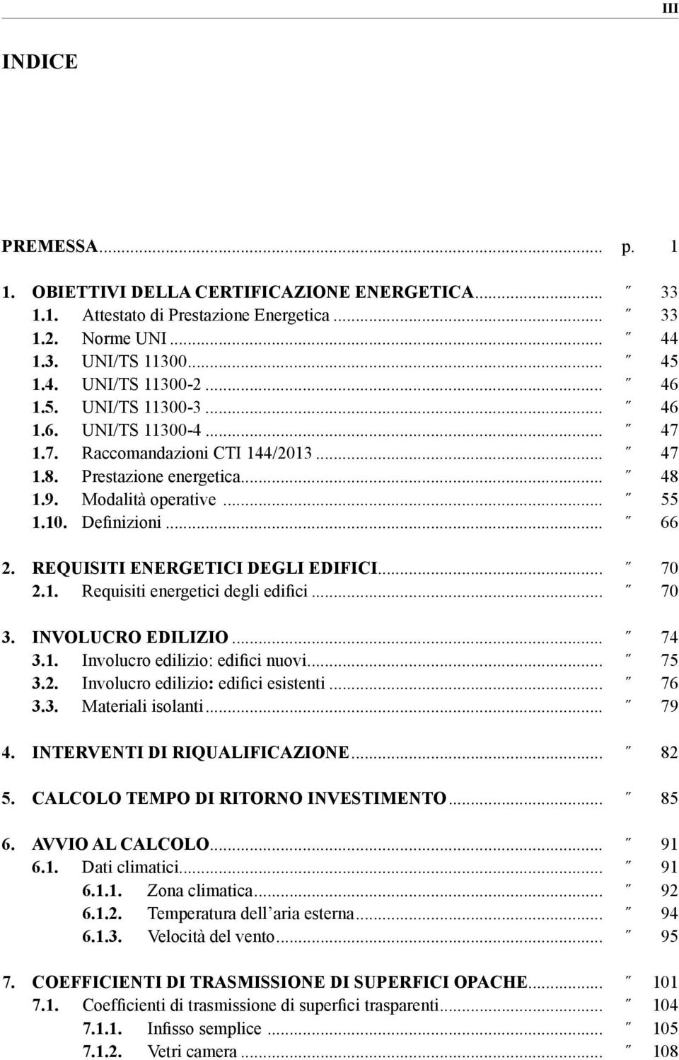 REQUITI ENERGETICI DEGLI EDIFICI... 70 2.1. Requisiti energetici degli edifici... 70 3. INVOLUCRO EDILIZIO... 74 3.1. Involucro edilizio: edifici nuovi... 75 3.2. Involucro edilizio: edifici esistenti.