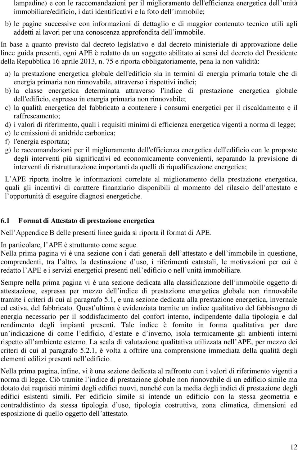 In base a quanto previsto dal decreto legislativo e dal decreto ministeriale di approvazione delle linee guida presenti, ogni APE è redatto da un soggetto abilitato ai sensi del decreto del