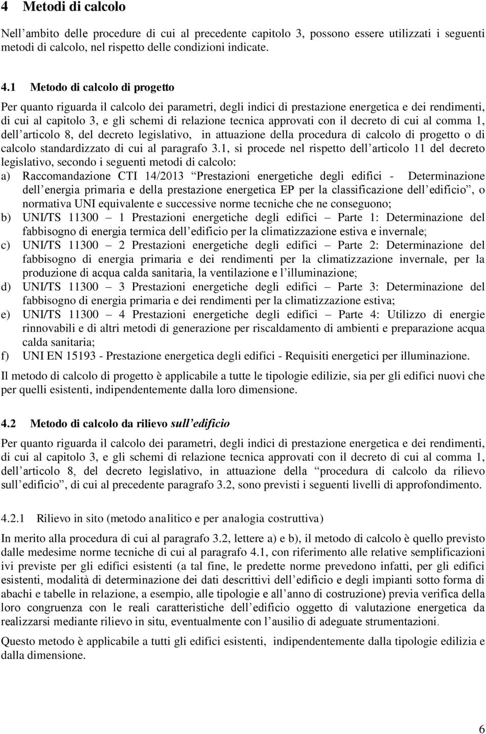 approvati con il decreto di cui al comma 1, dell articolo 8, del decreto legislativo, in attuazione della procedura di calcolo di progetto o di calcolo standardizzato di cui al paragrafo 3.