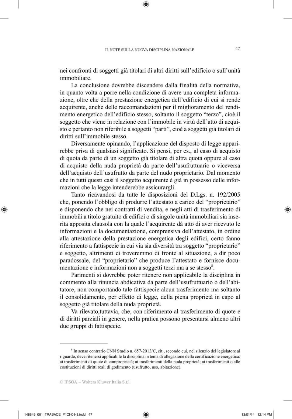 cui si rende acquirente, anche delle raccomandazioni per il miglioramento del rendimento energetico dell edificio stesso, soltanto il soggetto terzo, cioè il soggetto che viene in relazione con l