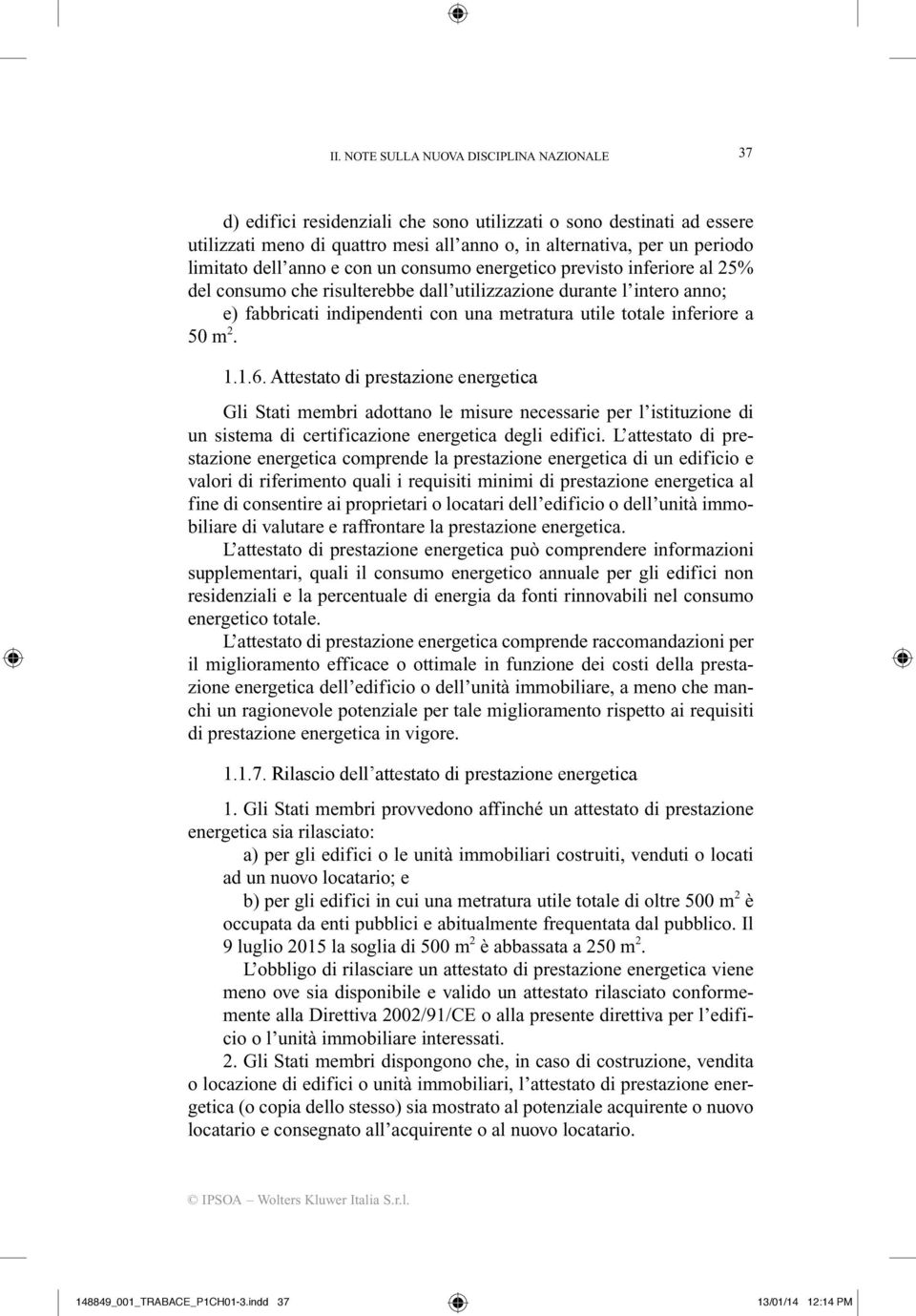 inferiore a 50 m 2. 1.1.6. Attestato di prestazione energetica Gli Stati membri adottano le misure necessarie per l istituzione di un sistema di certificazione energetica degli edifici.