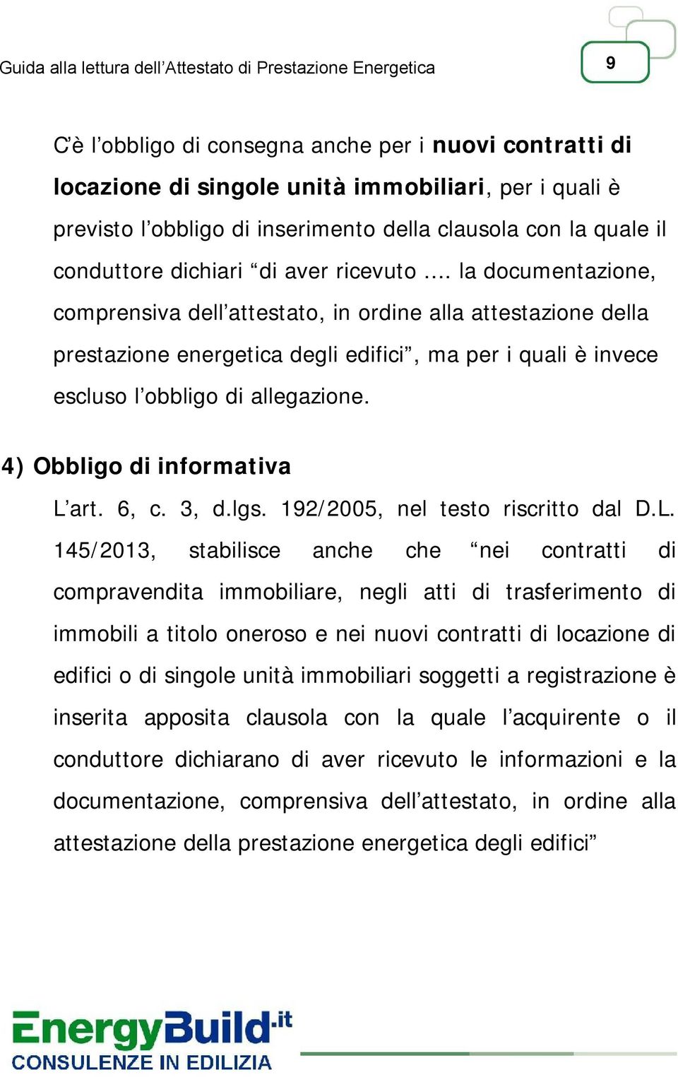 .. la documentazione, comprensiva dell attestato, in ordine alla attestazione della prestazione energetica degli edifici, ma per i quali è invece escluso l obbligo di allegazione.