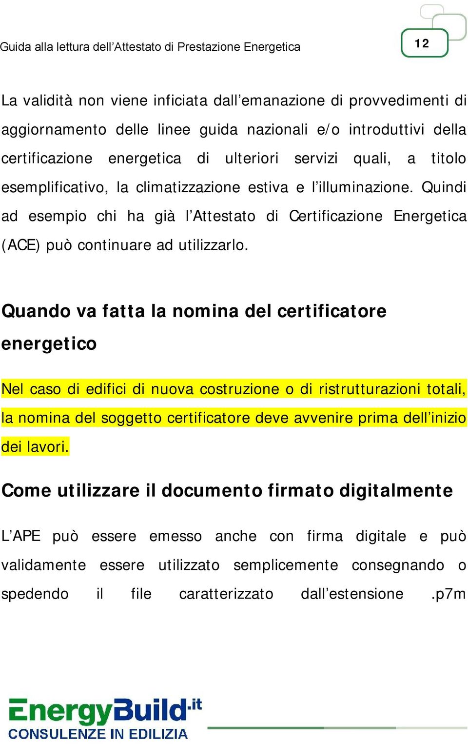 Quindi ad esempio chi ha già l Attestato di Certificazione Energetica (ACE) può continuare ad utilizzarlo.