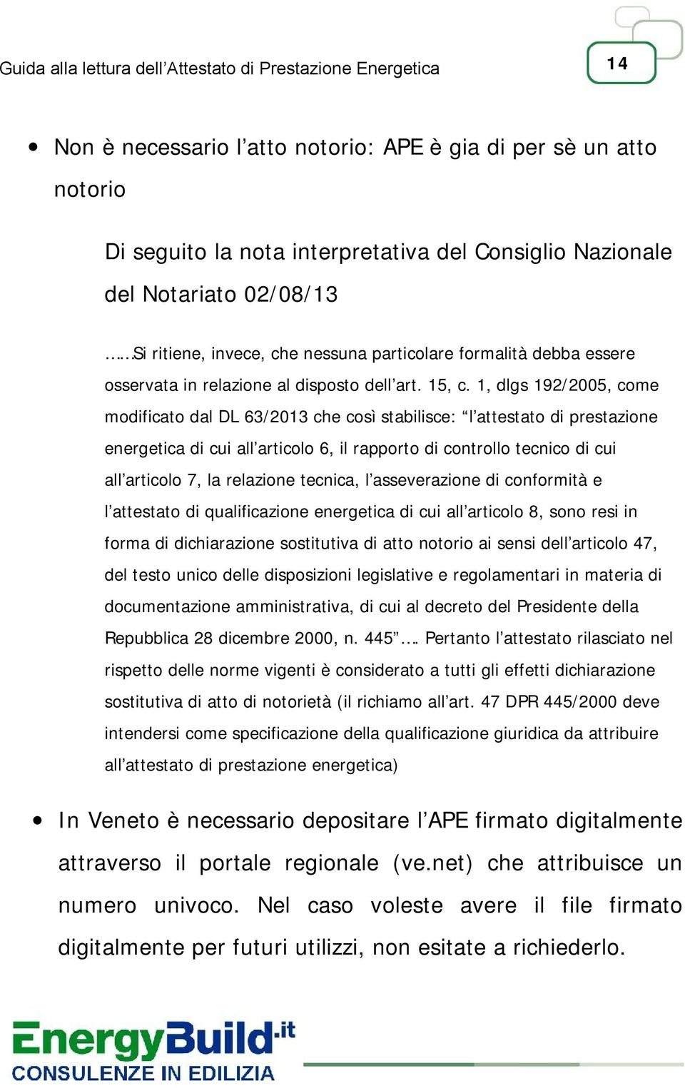 1, dlgs 192/2005, come modificato dal DL 63/2013 che così stabilisce: l'attestato di prestazione energetica di cui all'articolo 6, il rapporto di controllo tecnico di cui all'articolo 7, la relazione