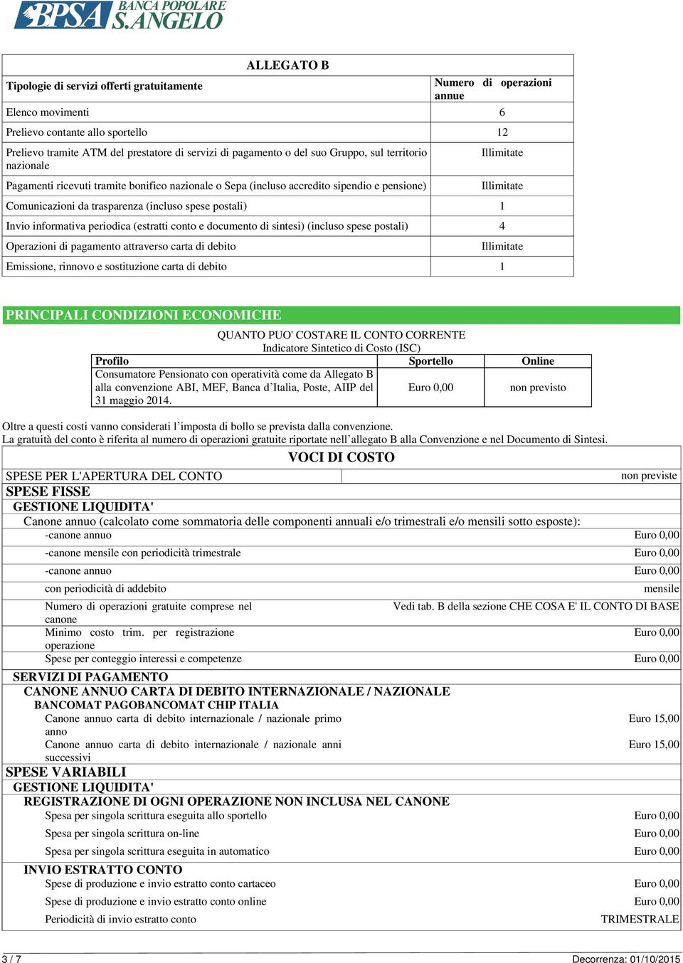 informativa periodica (estratti conto e documento di sintesi) (incluso spese postali) 4 Operazioni di pagamento attraverso carta di debito Emissione, rinnovo e sostituzione carta di debito 1