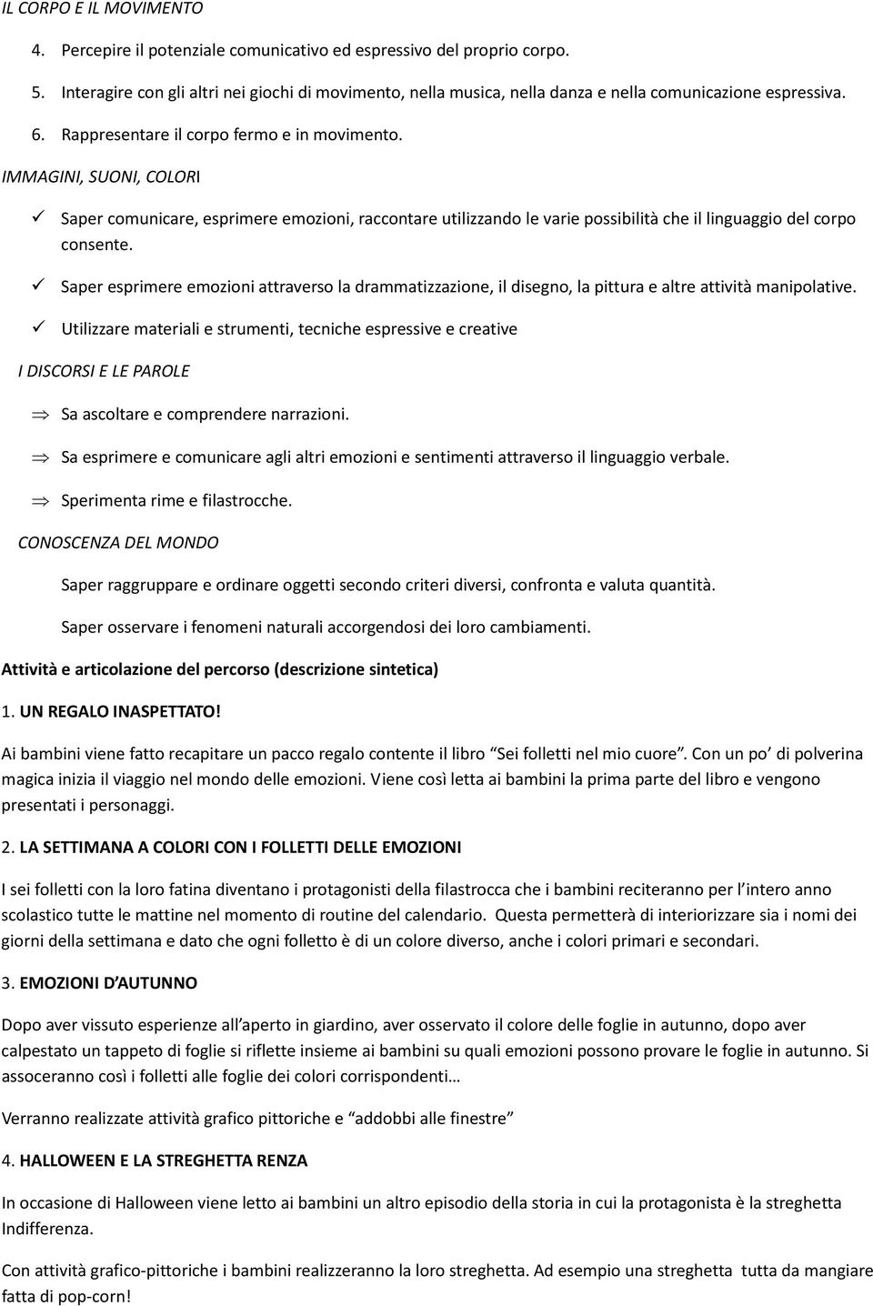 IMMAGINI, SUONI, COLORI Saper comunicare, esprimere emozioni, raccontare utilizzando le varie possibilità che il linguaggio del corpo consente.