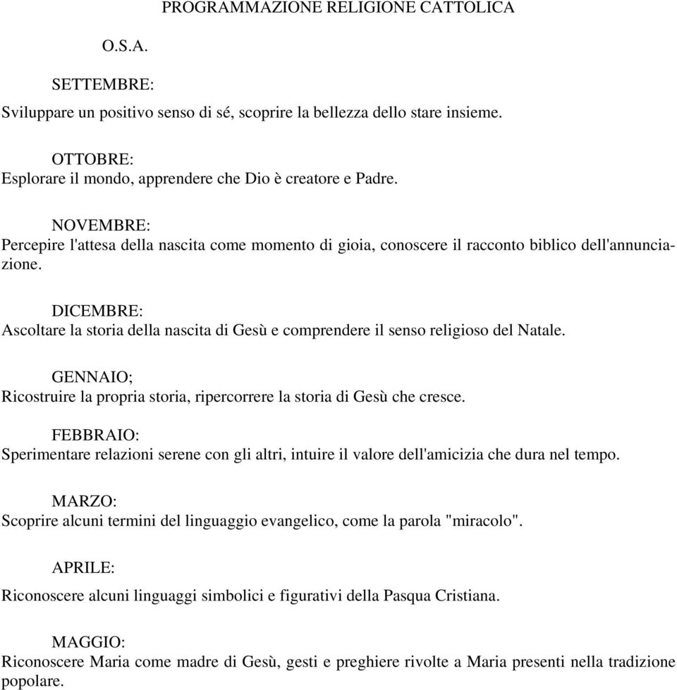 DICEMBRE: Ascoltare la storia della nascita di Gesù e comprendere il senso religioso del Natale. GENNAIO; Ricostruire la propria storia, ripercorrere la storia di Gesù che cresce.