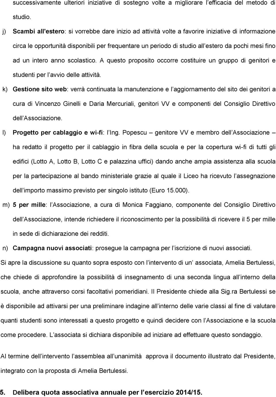 fino ad un intero anno scolastico. A questo proposito occorre costituire un gruppo di genitori e studenti per l avvio delle attività.