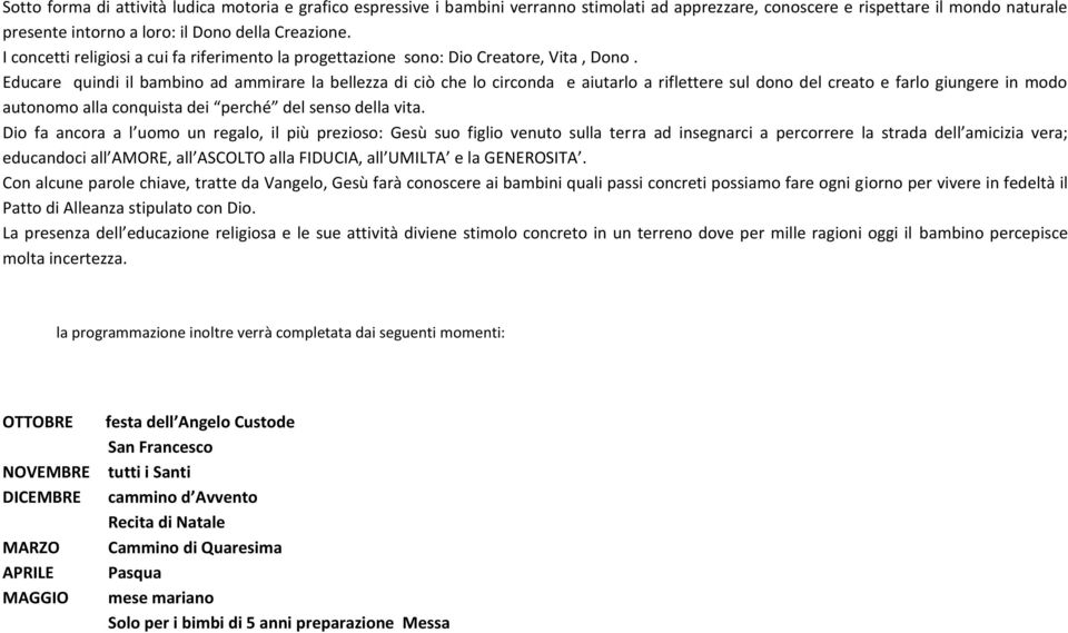 Educare quindi il bambino ad ammirare la bellezza di ciò che lo circonda e aiutarlo a riflettere sul dono del creato e farlo giungere in modo autonomo alla conquista dei perché del senso della vita.