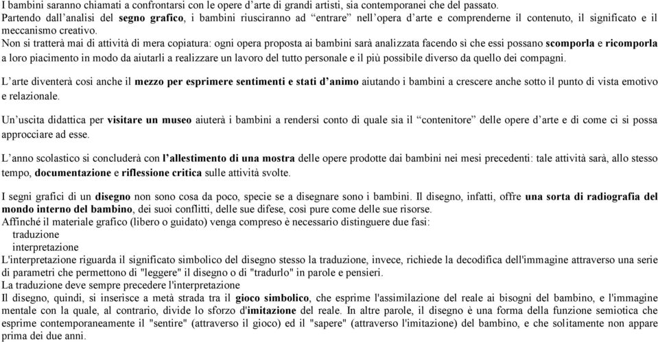 Non si tratterà mai di attività di mera copiatura: ogni opera proposta ai bambini sarà analizzata facendo sì che essi possano scomporla e ricomporla a loro piacimento in modo da aiutarli a realizzare