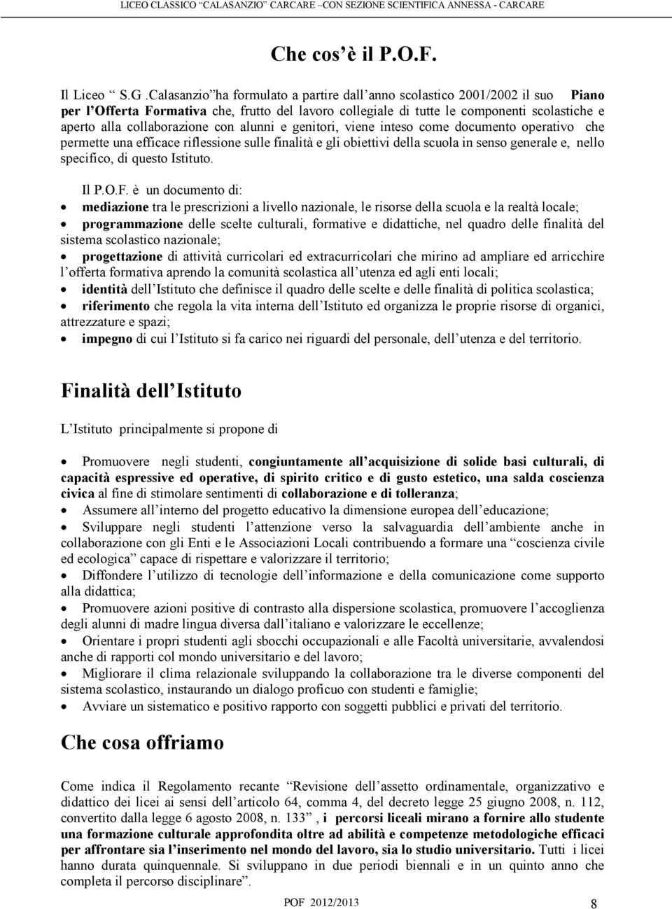 con alunni e genitori, viene inteso come documento operativo che permette una efficace riflessione sulle finalità e gli obiettivi della scuola in senso generale e, nello specifico, di questo Istituto.