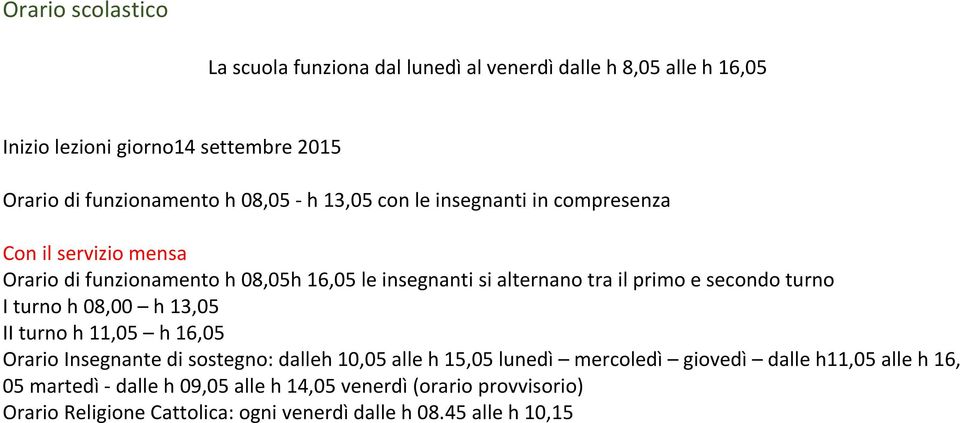 secondo turno I turno h 08,00 h 13,05 II turno h 11,05 h 16,05 Orario Insegnante di sostegno: dalleh 10,05 alle h 15,05 lunedì mercoledì giovedì dalle