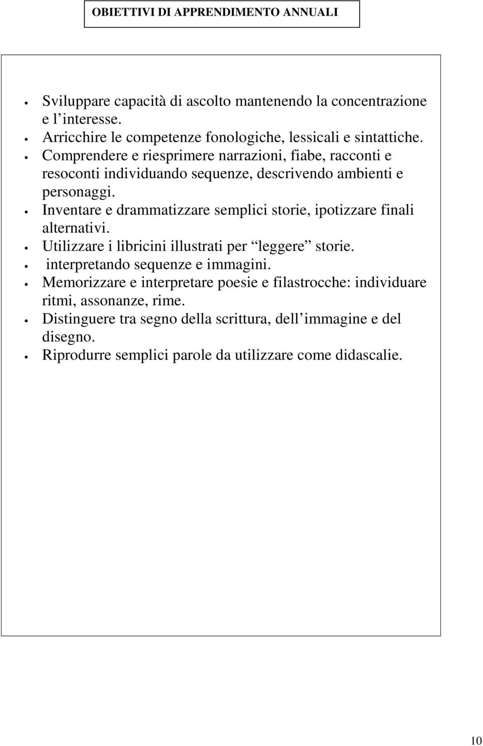 Comprendere e riesprimere narrazioni, fiabe, racconti e resoconti individuando sequenze, descrivendo ambienti e personaggi.