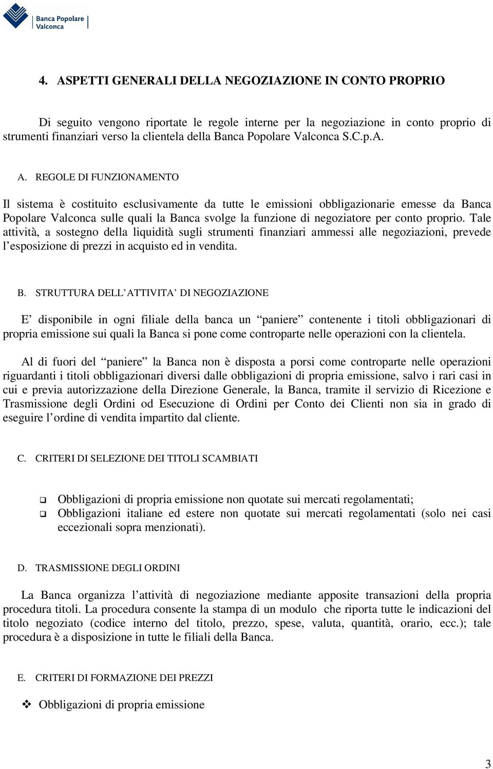 REGOLE DI FUNZIONAMENTO Il sistema è costituito esclusivamente da tutte le emissioni obbligazionarie emesse da Banca Popolare Valconca sulle quali la Banca svolge la funzione di negoziatore per conto