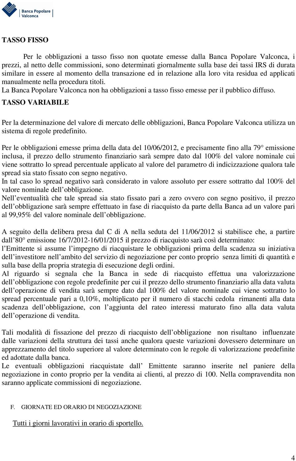 La Banca Popolare Valconca non ha obbligazioni a tasso fisso emesse per il pubblico diffuso.