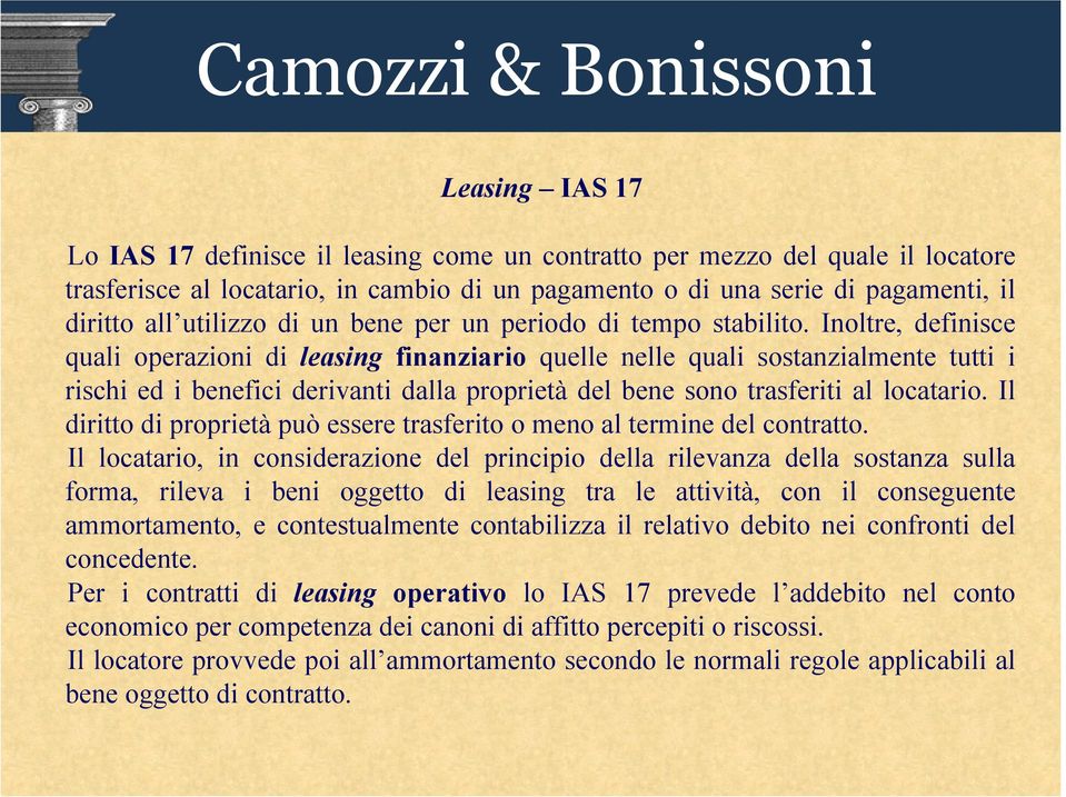 Inoltre, definisce quali operazioni di leasing finanziario quelle nelle quali sostanzialmente tutti i rischi ed i benefici derivanti dalla proprietà del bene sono trasferiti al locatario.