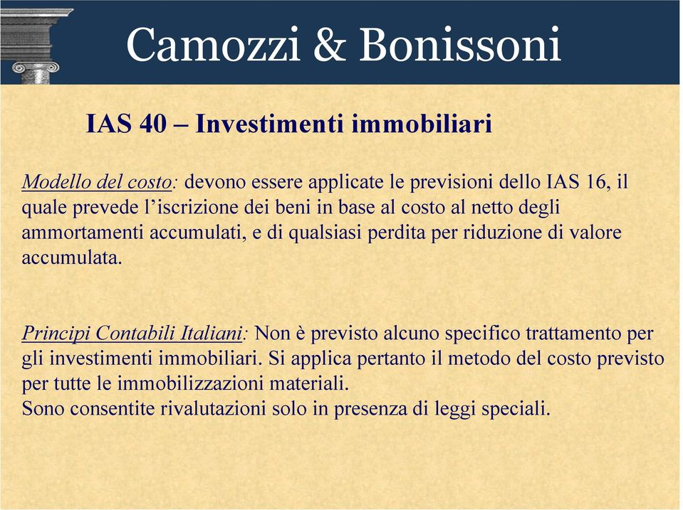 accumulata. Principi Contabili Italiani: Non è previsto alcuno specifico trattamento per gli investimenti immobiliari.