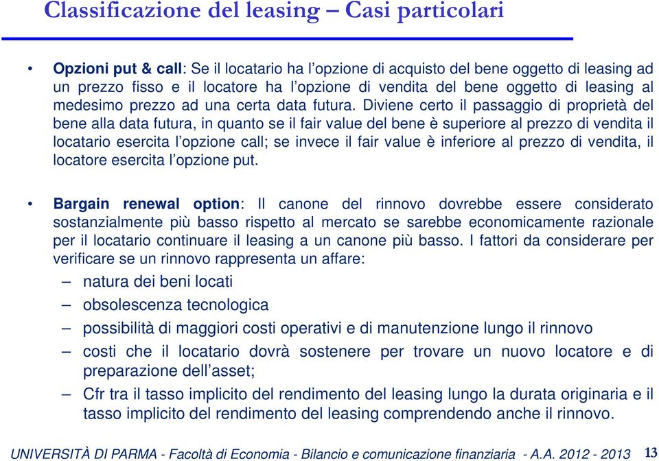 Diviene certo il passaggio di proprietà del bene alla data futura, in quanto se il fair value del bene è superiore al prezzo di vendita il locatario esercita l opzione call; se invece il fair value è