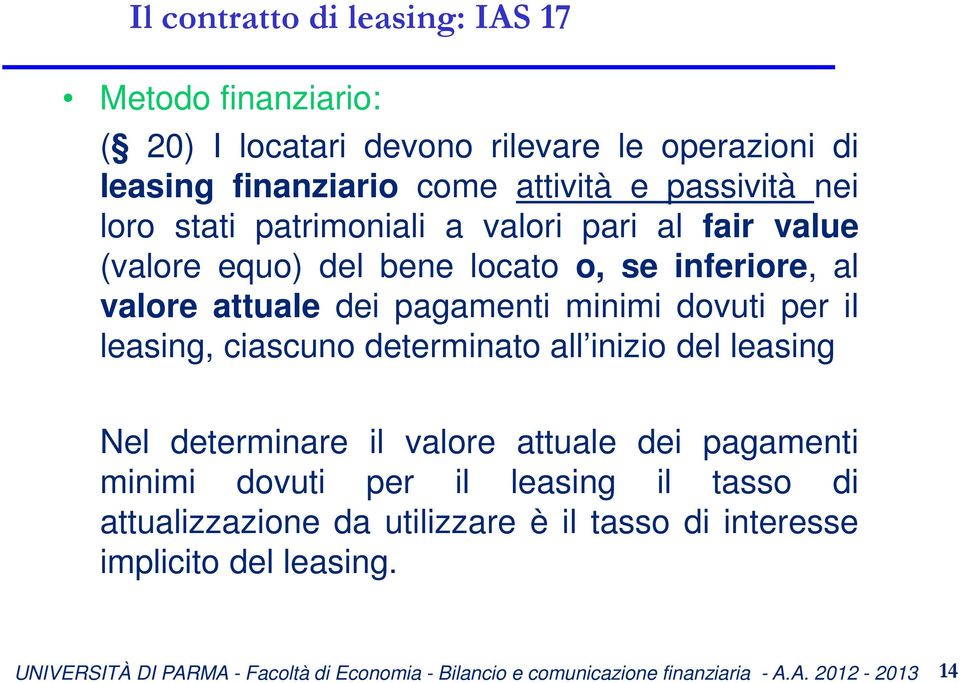 valore attuale dei pagamenti minimi dovuti per il leasing, ciascuno determinato all inizio del leasing Nel determinare il valore