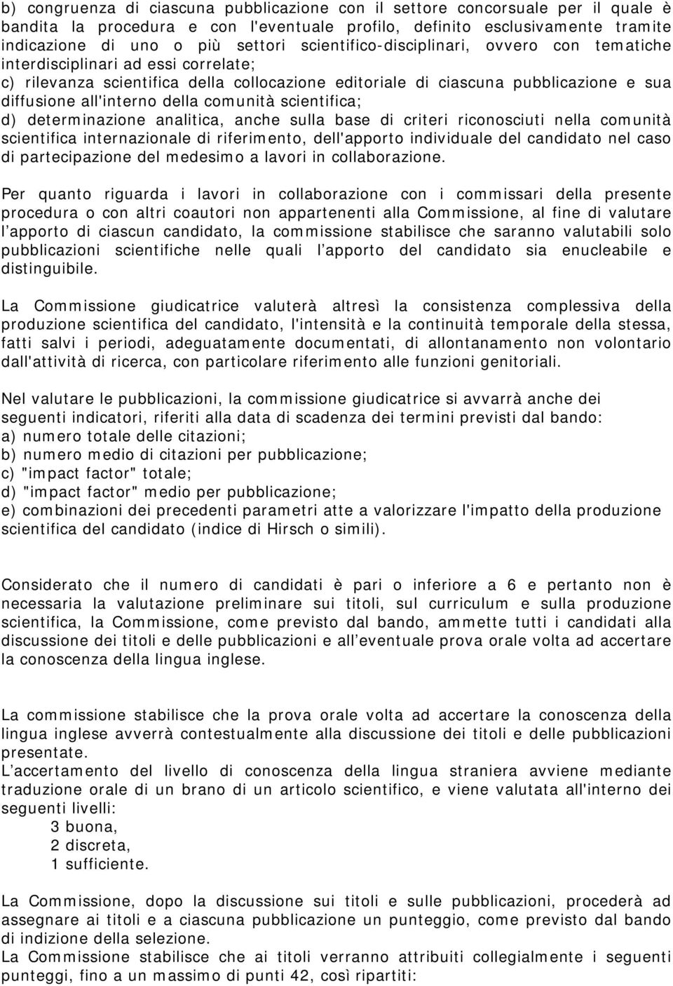 comunità scientifica; d) determinazione analitica, anche sulla base di criteri riconosciuti nella comunità scientifica internazionale di riferimento, dell'apporto individuale del candidato nel caso