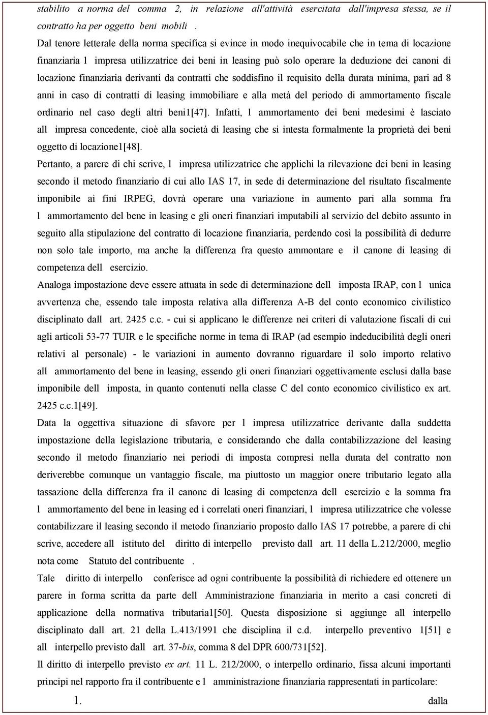 locazione finanziaria derivanti da contratti che soddisfino il requisito della durata minima, pari ad 8 anni in caso di contratti di leasing immobiliare e alla metà del periodo di ammortamento