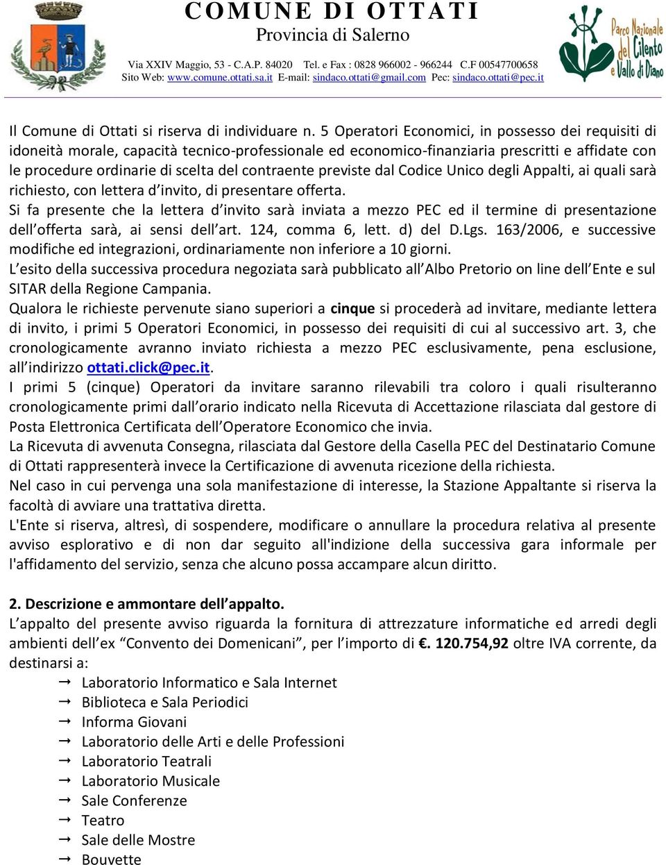 previste dal Codice Unico degli Appalti, ai quali sarà richiesto, con lettera d invito, di presentare offerta.