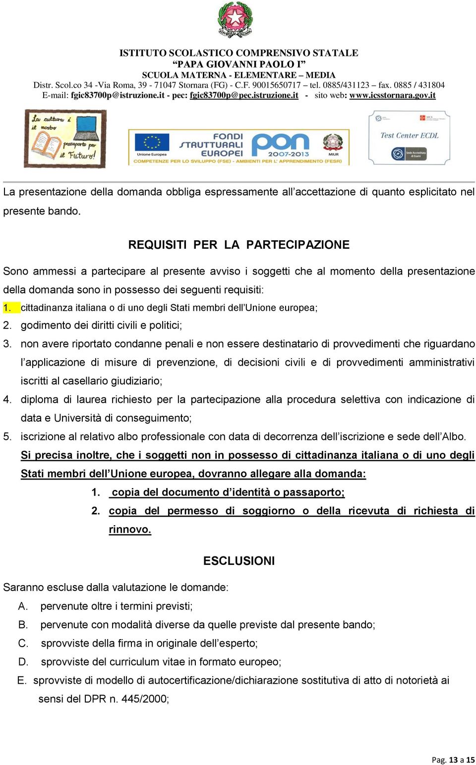 cittadinanza italiana o di uno degli Stati membri dell Unione europea; 2. godimento dei diritti civili e politici; 3.
