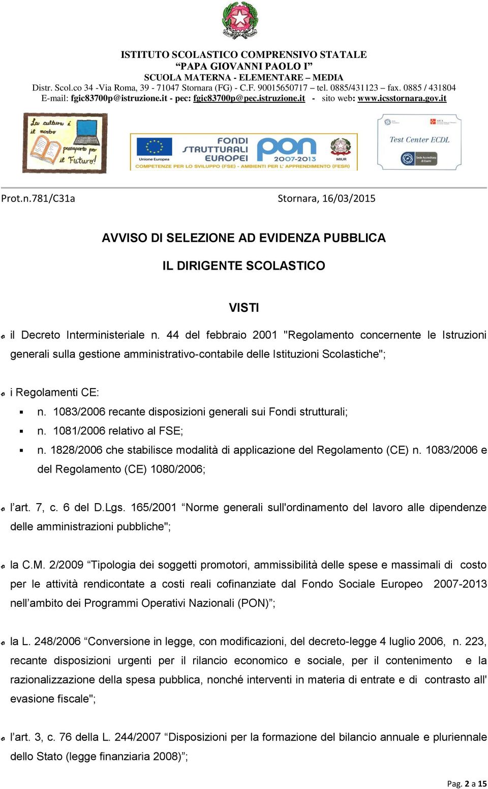 1083/2006 recante disposizioni generali sui Fondi strutturali; n. 1081/2006 relativo al FSE; n. 1828/2006 che stabilisce modalità di applicazione del Regolamento (CE) n.