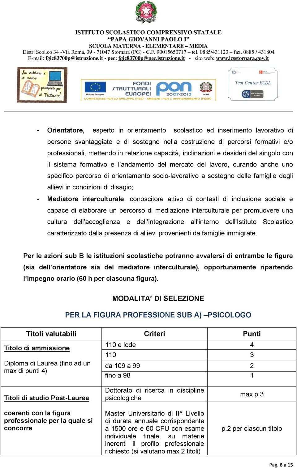 famiglie degli allievi in condizioni di disagio; - Mediatore interculturale, conoscitore attivo di contesti di inclusione sociale e capace di elaborare un percorso di mediazione interculturale per