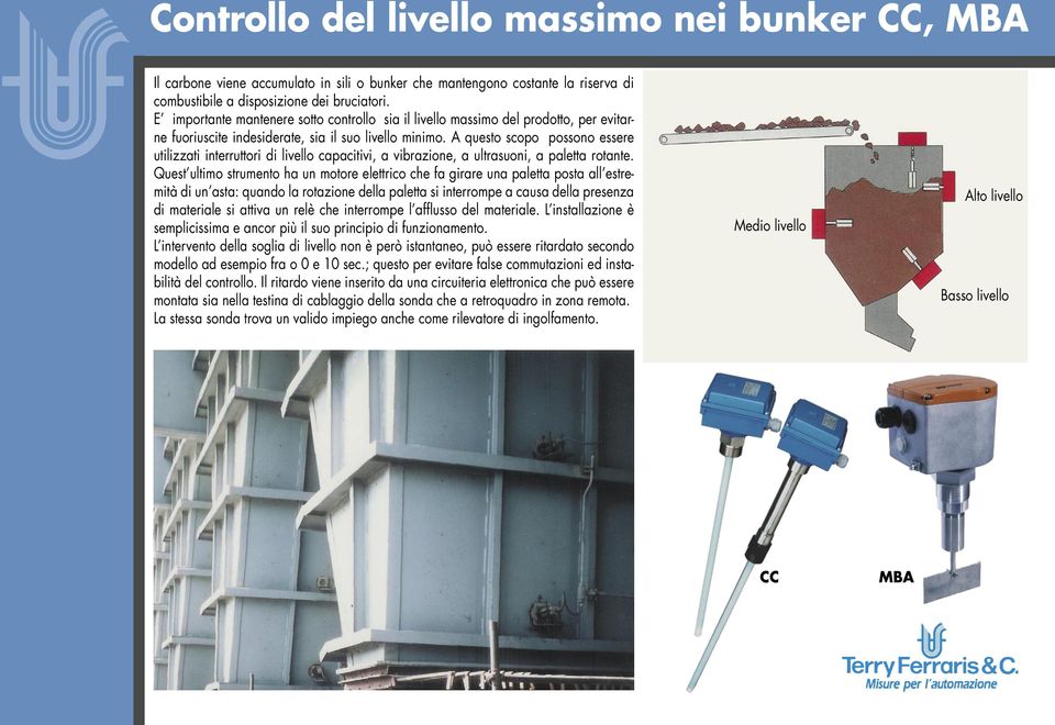 A questo scopo possono essere utilizzati interruttori di livello capacitivi, a vibrazione, a ultrasuoni, a paletta rotante.