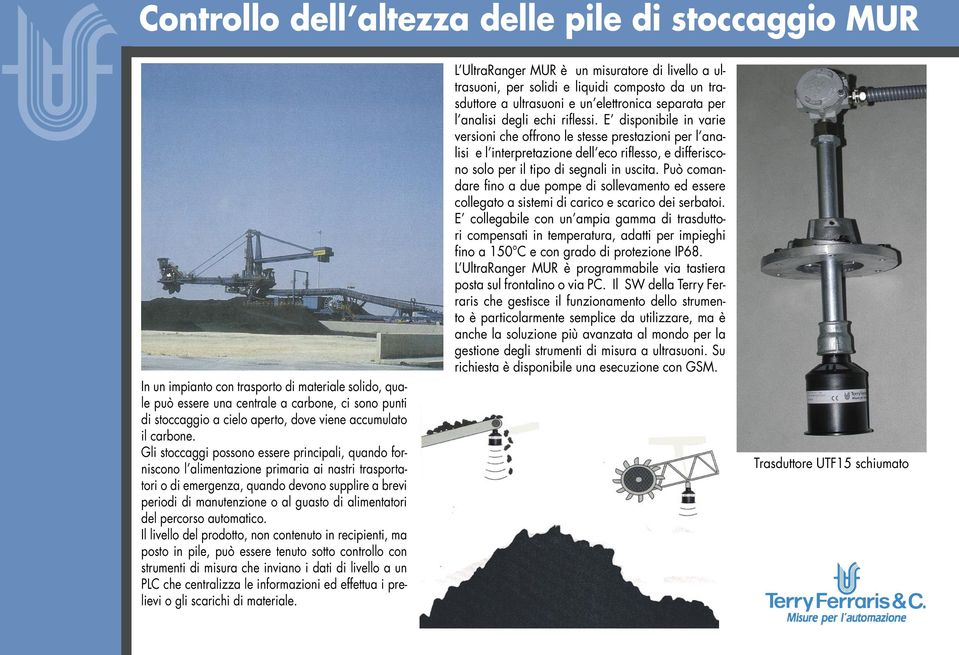 Gli stoccaggi possono essere principali, quando forniscono l alimentazione primaria ai nastri trasportatori o di emergenza, quando devono supplire a brevi periodi di manutenzione o al guasto di