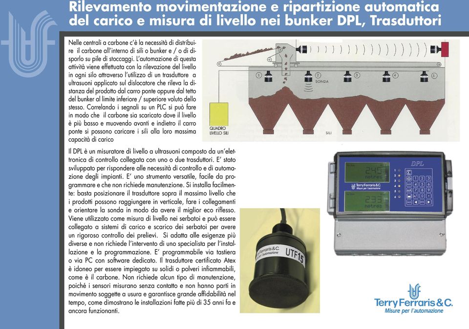 L automazione di questa attività viene effettuata con la rilevazione del livello in ogni silo attraverso l utilizzo di un trasduttore a ultrasuoni applicato sul dislocatore che rileva la distanza del