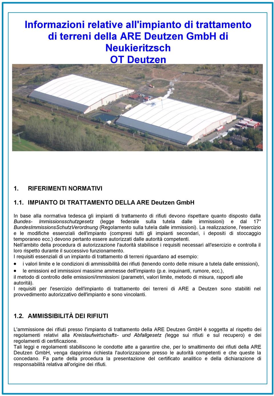 1. IMPIANTO DI TRATTAMENTO DELLA ARE Deutzen GmbH In base alla normativa tedesca gli impianti di trattamento di rifiuti devono rispettare quanto disposto dalla Bundes- Immissionsschutzgesetz (legge