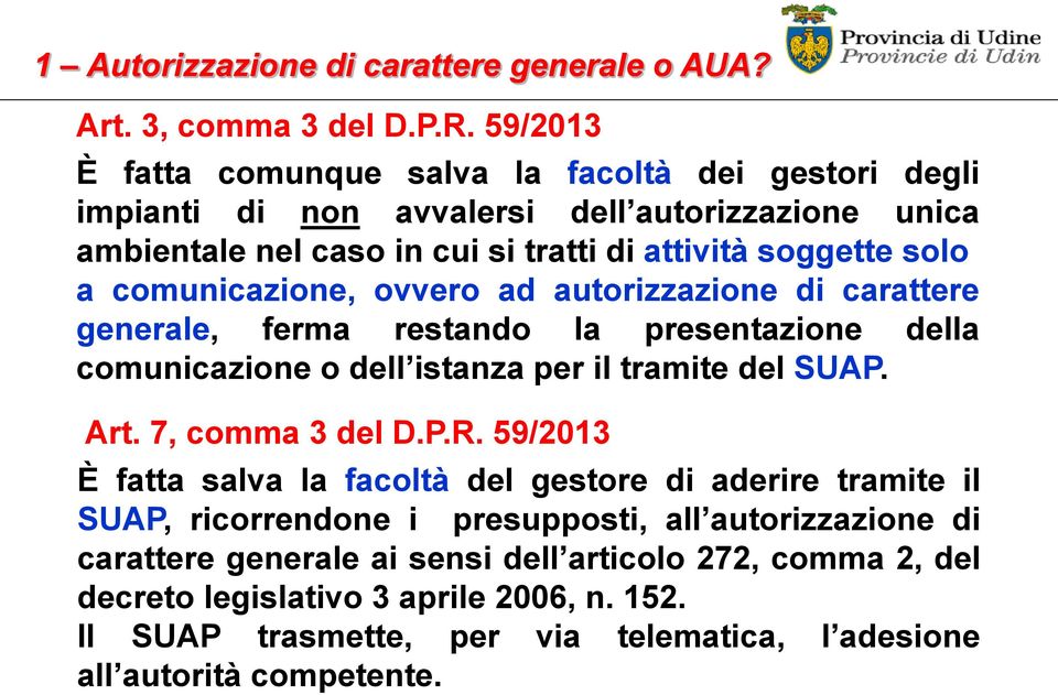 comunicazione, ovvero ad autorizzazione di carattere generale, ferma restando la presentazione della comunicazione o dell istanza per il tramite del SUAP. Art. 7, comma 3 del D.P.R.