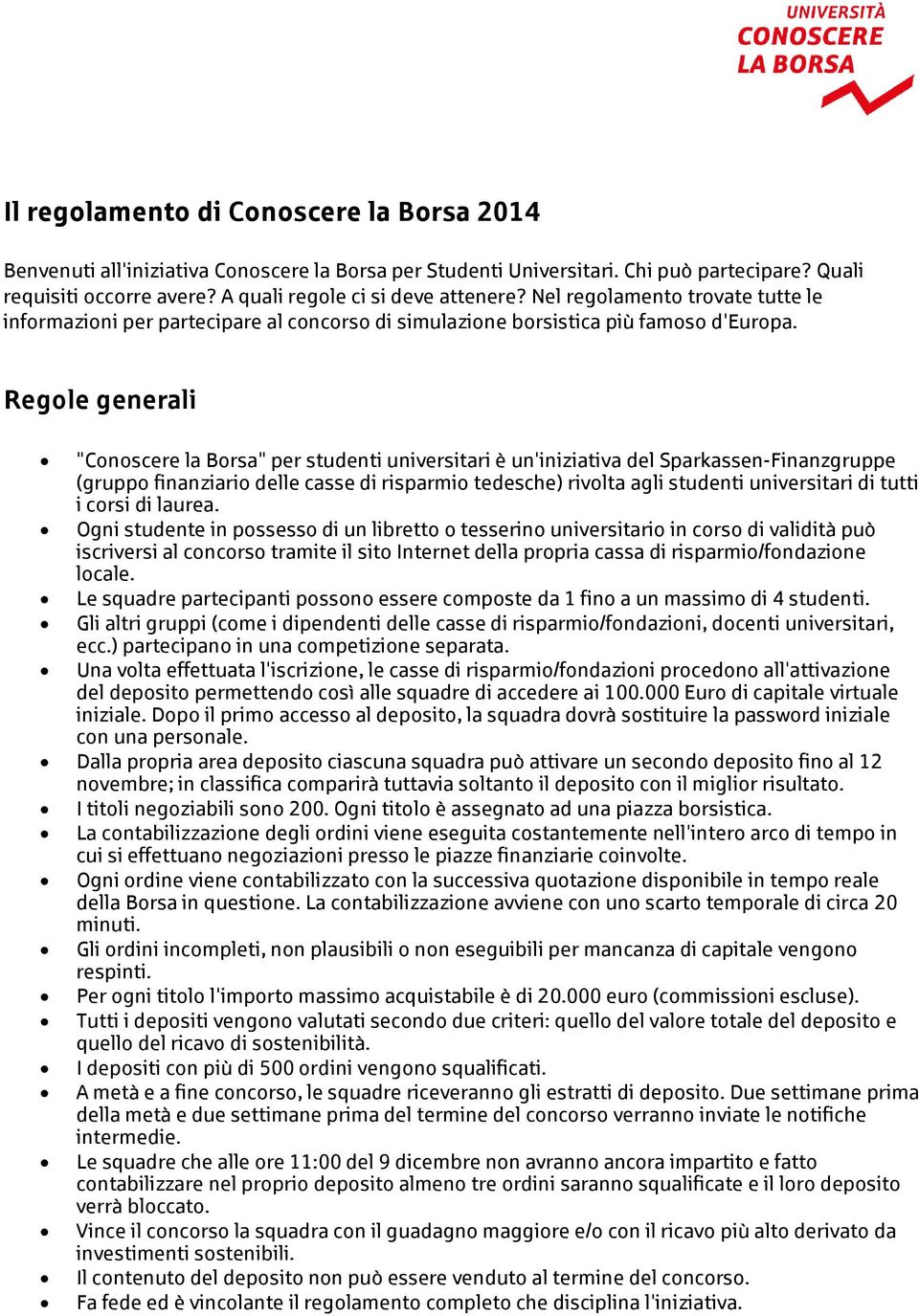 Regole generali "Conoscere la Borsa" per studenti universitari è un'iniziativa del Sparkassen-Finanzgruppe (gruppo finanziario delle casse di risparmio tedesche) rivolta agli studenti universitari di