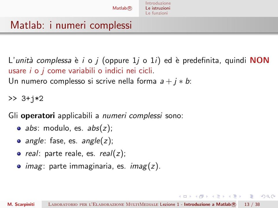 Un numero complesso si scrive nella forma a + j b: >> 3+j*2 Gli operatori applicabili a numeri complessi sono: