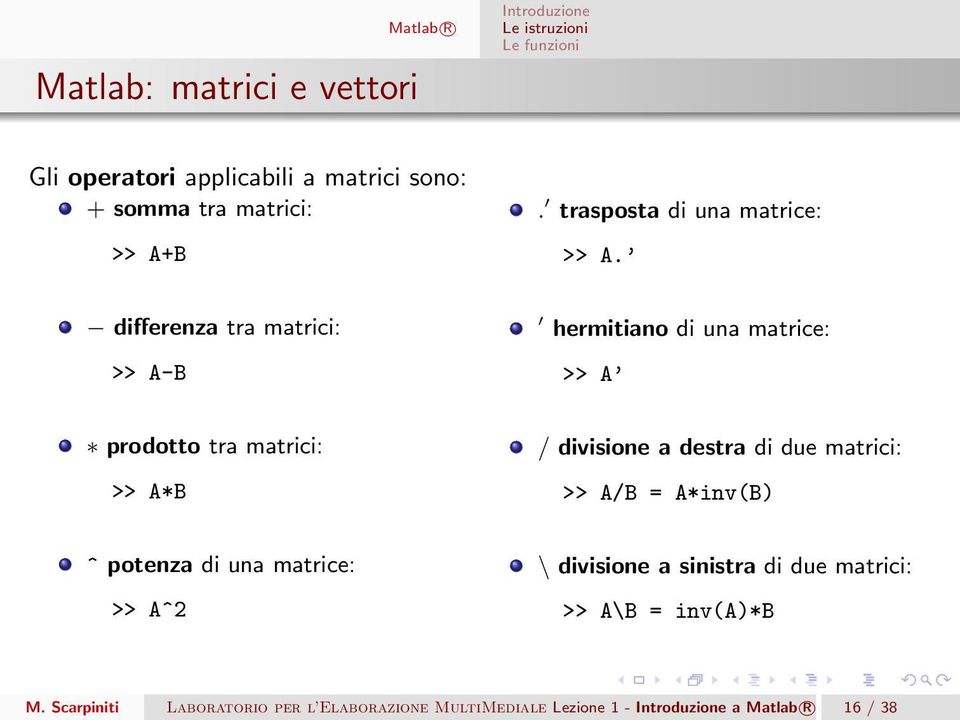 differenza tra matrici: >> A-B hermitiano di una matrice: >> A prodotto tra matrici: >> A*B / divisione a