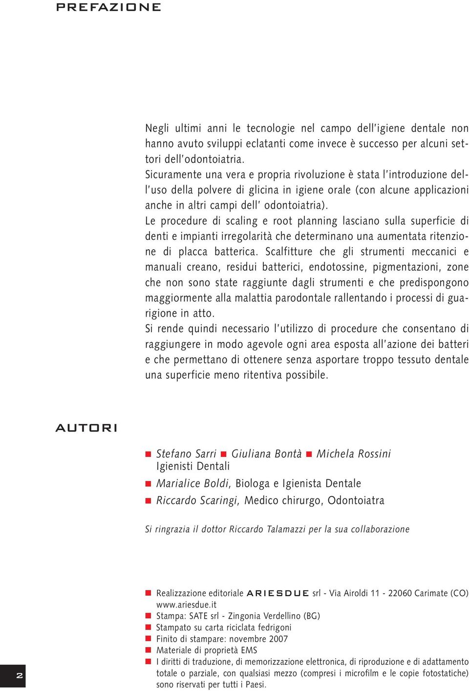 Le procedure di scaling e root planning lasciano sulla superficie di denti e impianti irregolarità che determinano una aumentata ritenzione di placca batterica.