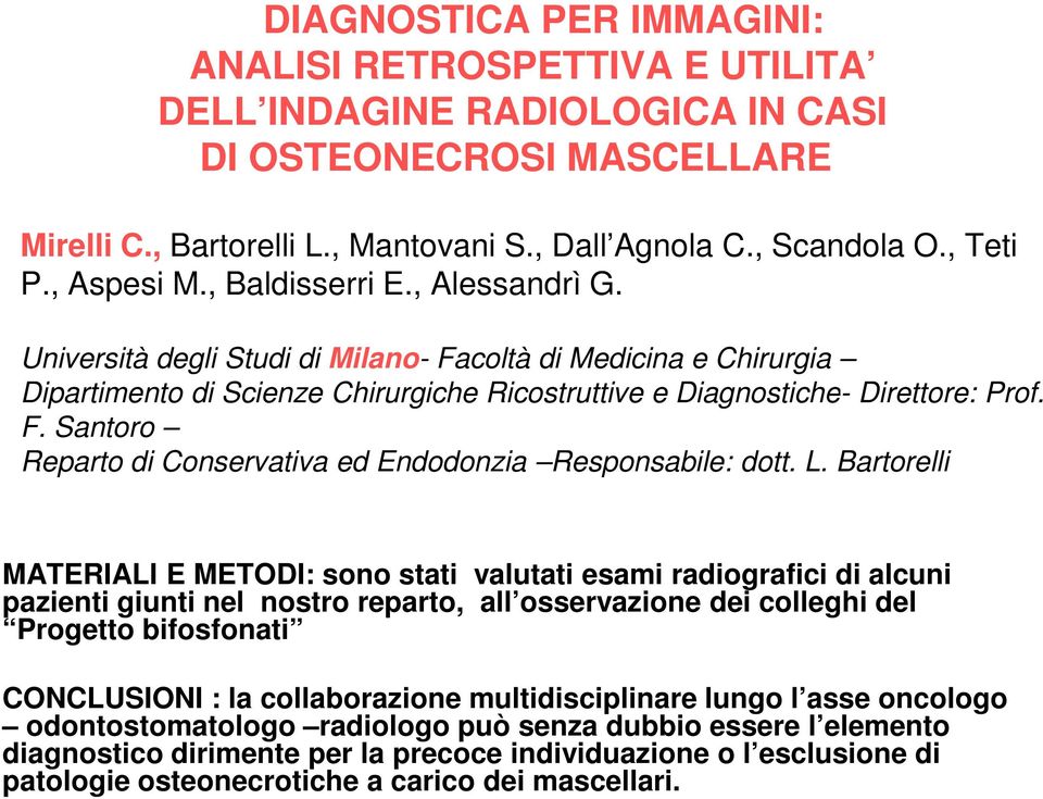 L. Bartorelli MATERIALI E METODI: sono stati valutati esami radiografici di alcuni pazienti giunti nel nostro reparto, all osservazione dei colleghi del Progetto bifosfonati CONCLUSIONI : la