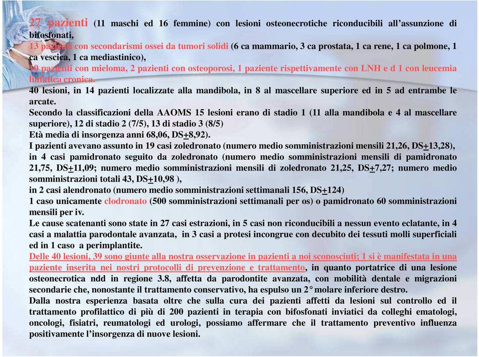 40 lesioni, in 14 pazienti localizzate alla mandibola, in 8 al mascellare superiore ed in 5 ad entrambe le arcate.