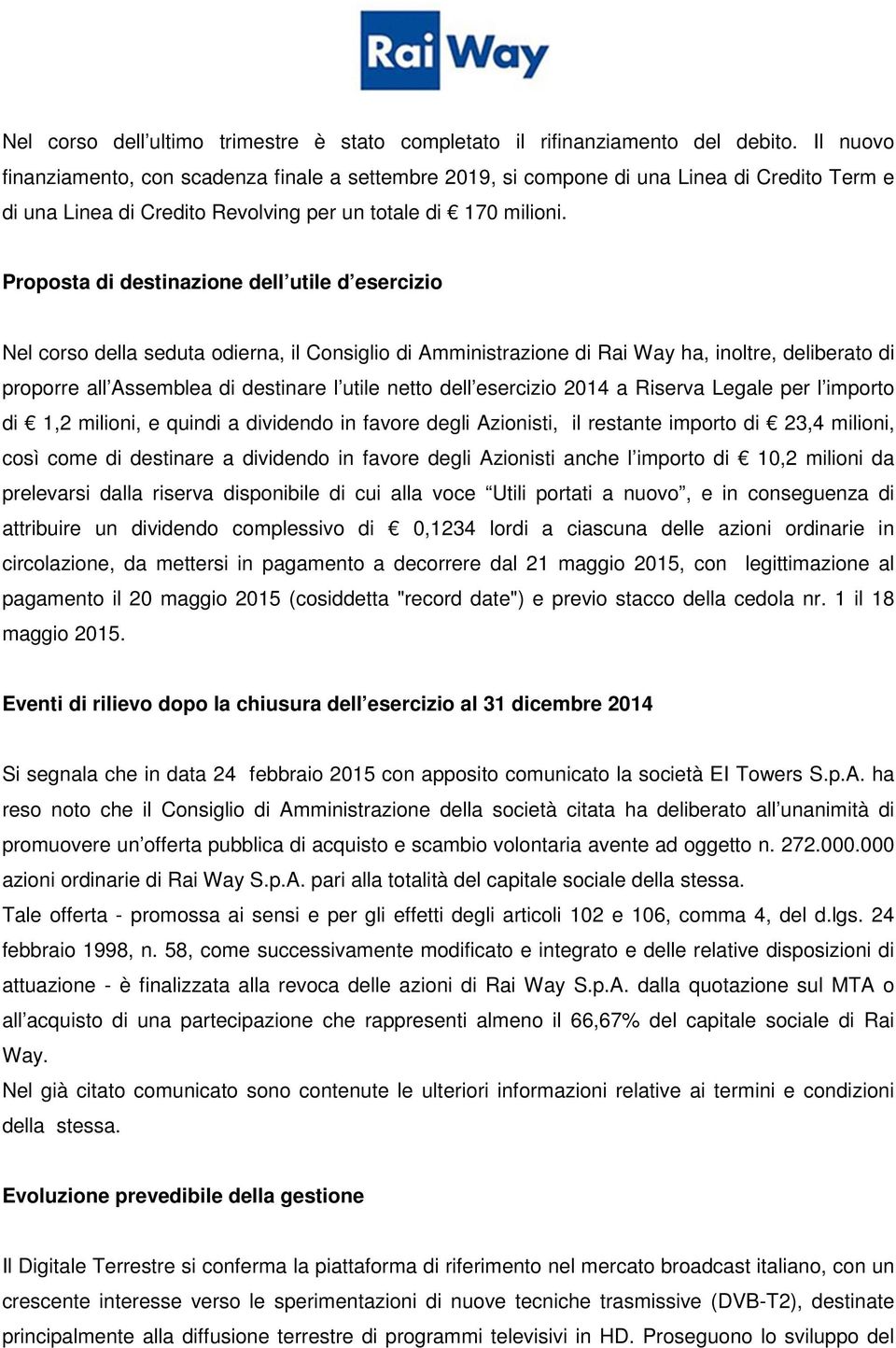 Proposta di destinazione dell utile d esercizio Nel corso della seduta odierna, il Consiglio di Amministrazione di Rai Way ha, inoltre, deliberato di proporre all Assemblea di destinare l utile netto