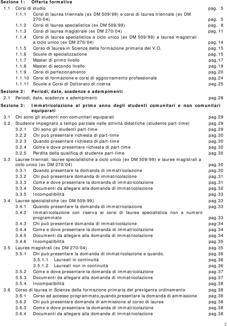 O. pag. 15 1.1.6 Scuole di specializzazione pag. 15 1.1.7 Master di primo livello pag. 17 1.1.8 Master di secondo livello pag. 19 1.1.9 Corsi di perfezionamento pag. 20 1.1.10 Corsi di formazione e corsi di aggiornamento professionale pag.