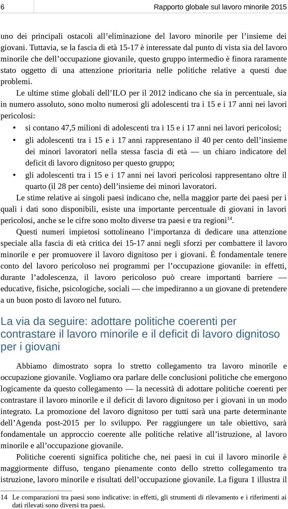 attenzione prioritaria nelle politiche relative a questi due problemi.