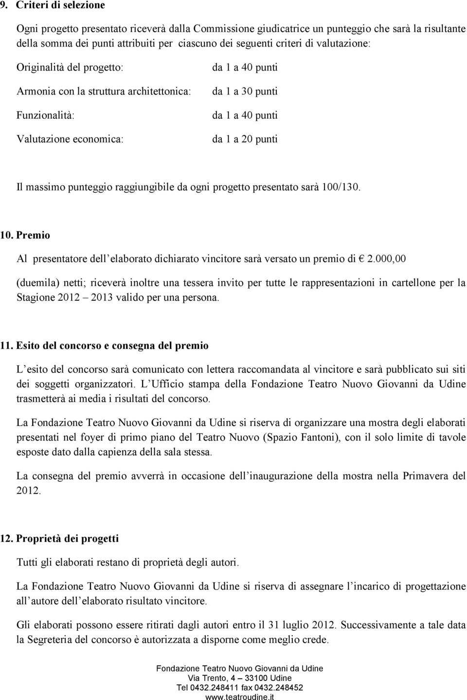 punteggio raggiungibile da ogni progetto presentato sarà 100/130. 10. Premio Al presentatore dell elaborato dichiarato vincitore sarà versato un premio di 2.