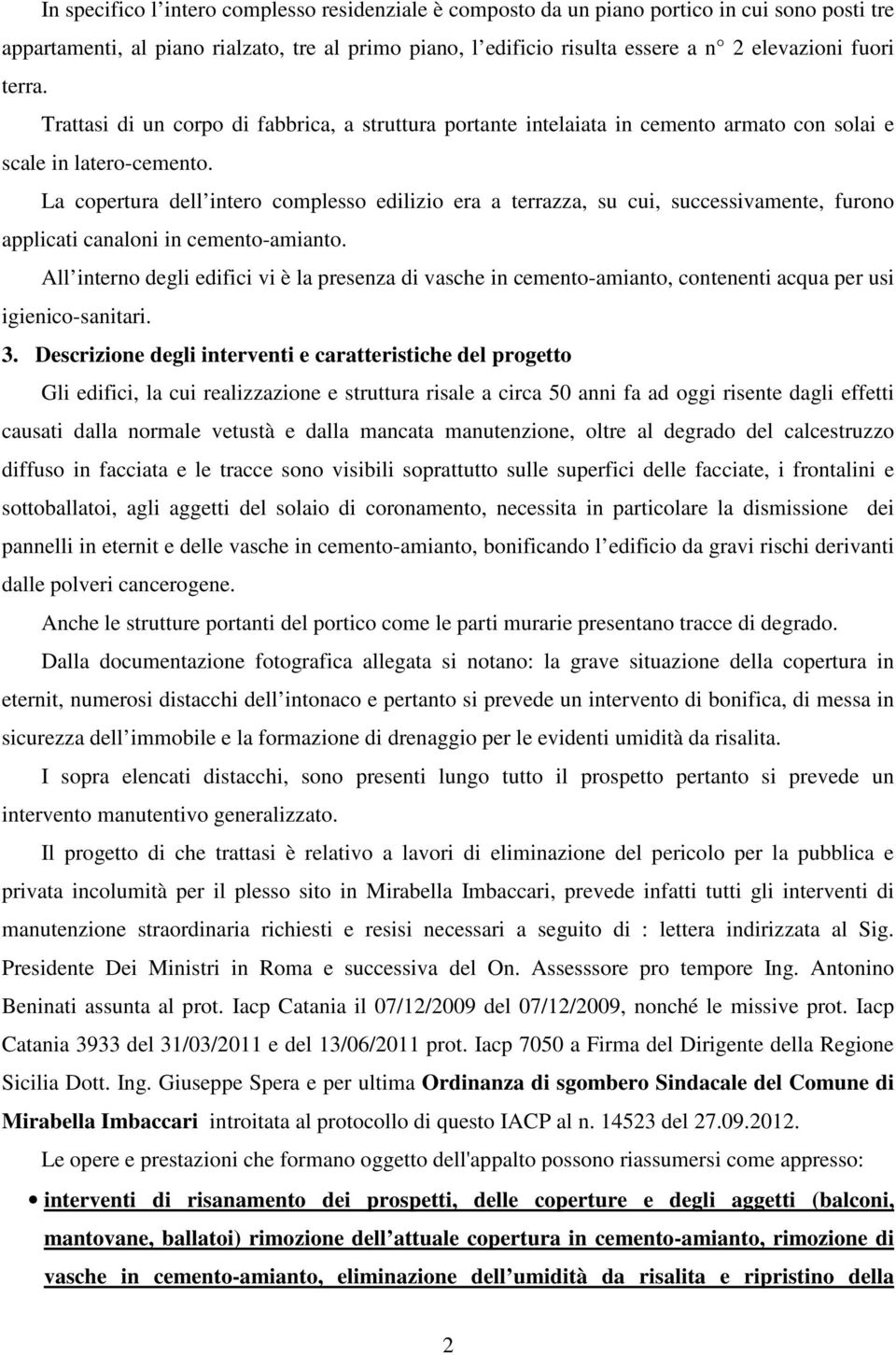 La copertura dell intero complesso edilizio era a terrazza, su cui, successivamente, furono applicati canaloni in cemento-amianto.