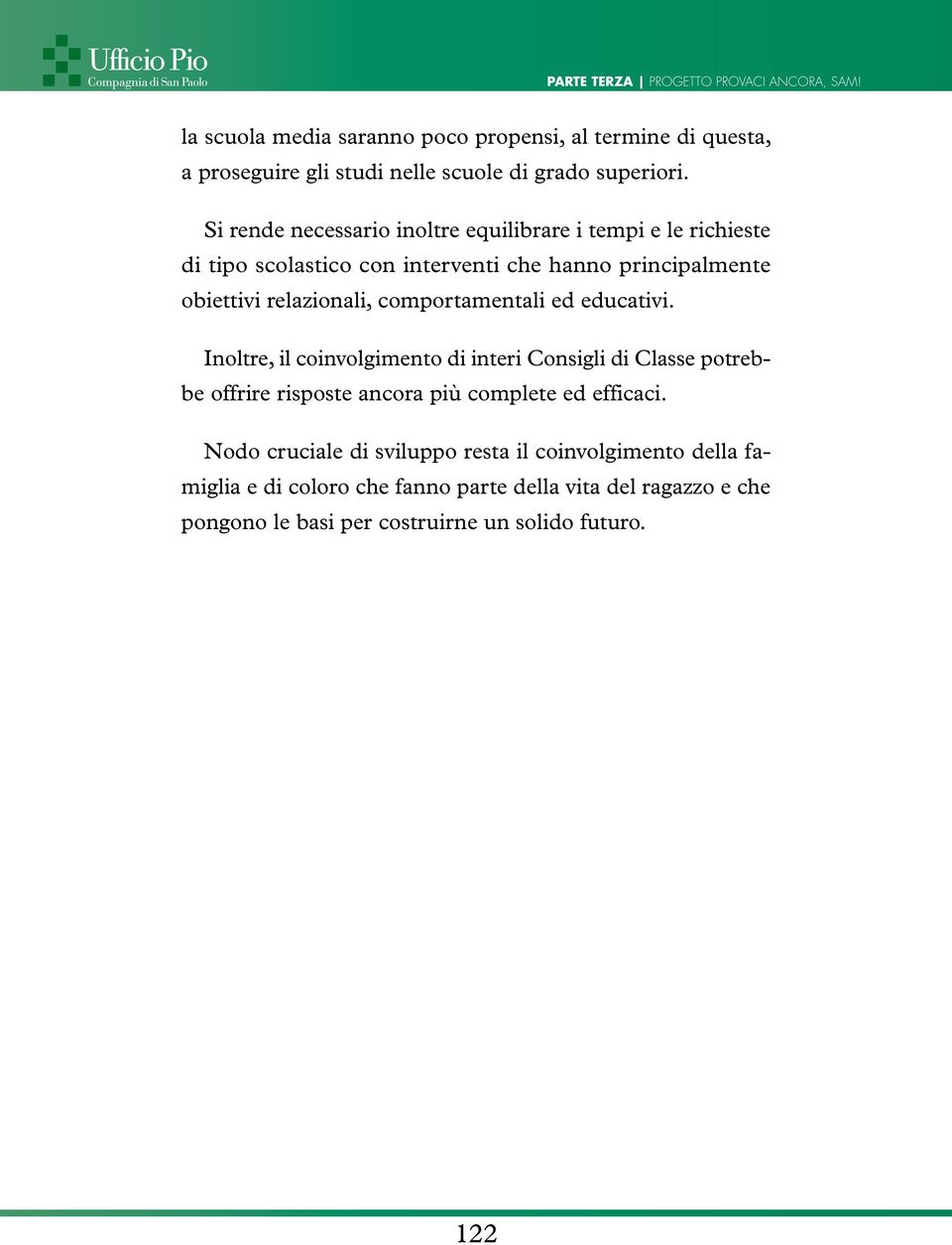 comportamentali ed educativi. Inoltre, il coinvolgimento di interi Consigli di Classe potrebbe offrire risposte ancora più complete ed efficaci.